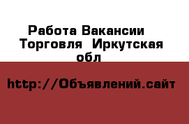 Работа Вакансии - Торговля. Иркутская обл.